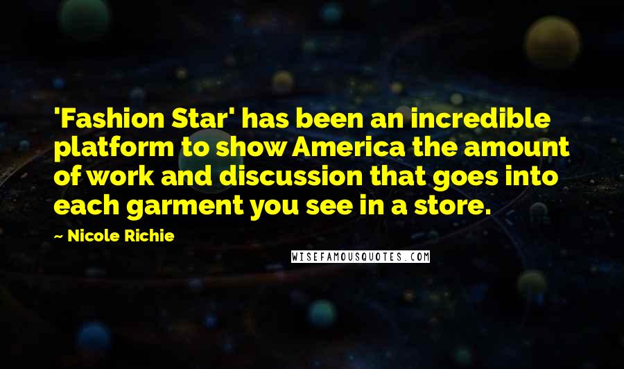 Nicole Richie Quotes: 'Fashion Star' has been an incredible platform to show America the amount of work and discussion that goes into each garment you see in a store.