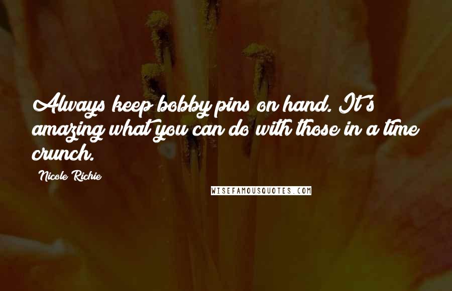 Nicole Richie Quotes: Always keep bobby pins on hand. It's amazing what you can do with those in a time crunch.