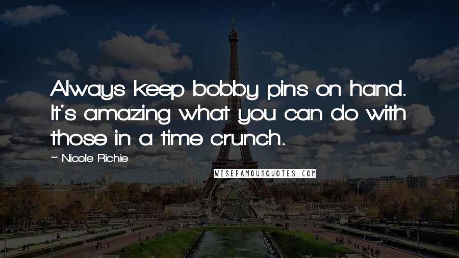 Nicole Richie Quotes: Always keep bobby pins on hand. It's amazing what you can do with those in a time crunch.