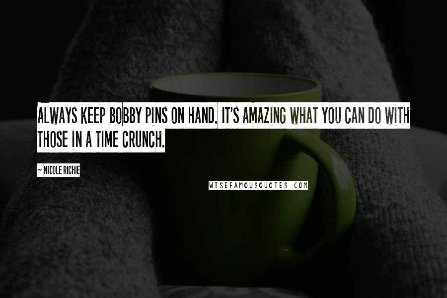 Nicole Richie Quotes: Always keep bobby pins on hand. It's amazing what you can do with those in a time crunch.