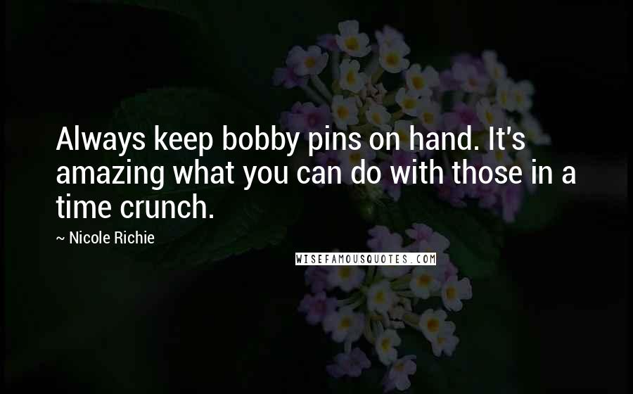 Nicole Richie Quotes: Always keep bobby pins on hand. It's amazing what you can do with those in a time crunch.