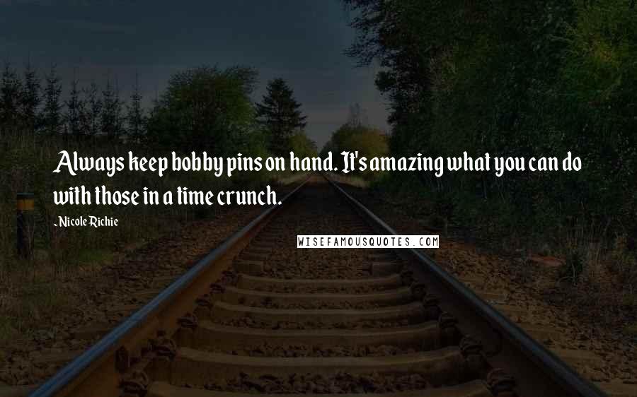 Nicole Richie Quotes: Always keep bobby pins on hand. It's amazing what you can do with those in a time crunch.