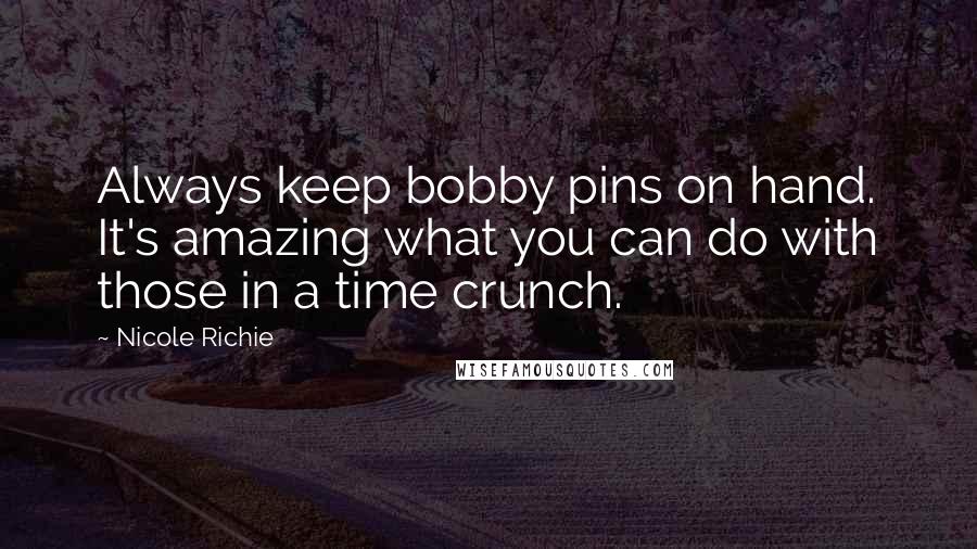 Nicole Richie Quotes: Always keep bobby pins on hand. It's amazing what you can do with those in a time crunch.