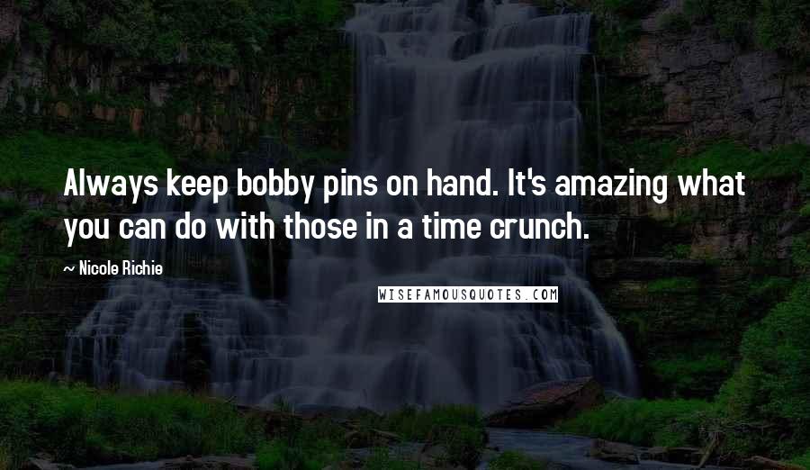 Nicole Richie Quotes: Always keep bobby pins on hand. It's amazing what you can do with those in a time crunch.