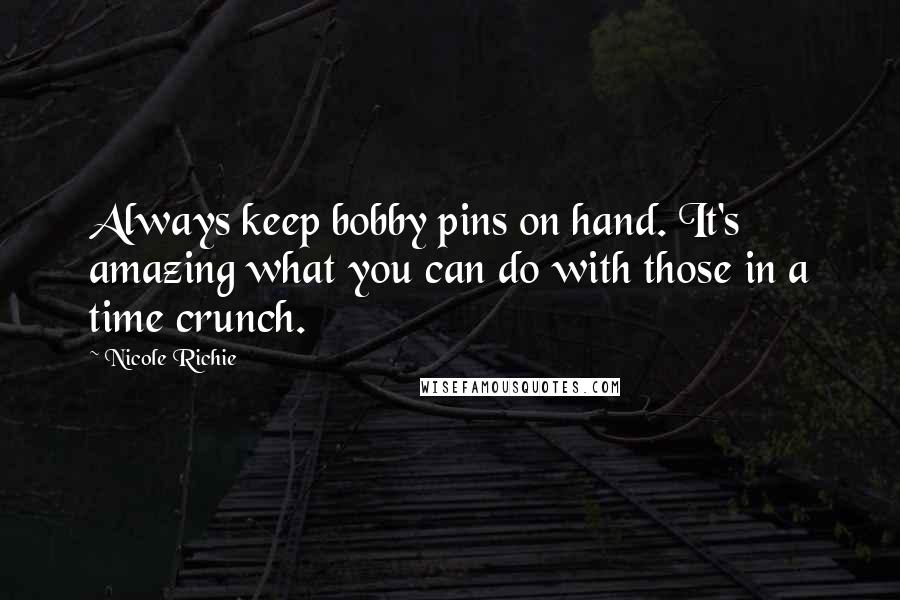Nicole Richie Quotes: Always keep bobby pins on hand. It's amazing what you can do with those in a time crunch.