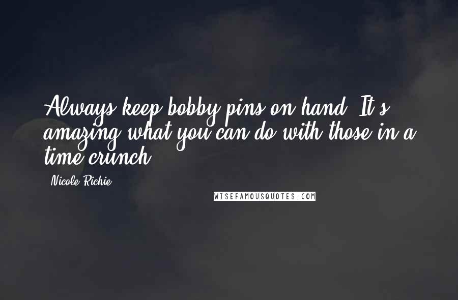 Nicole Richie Quotes: Always keep bobby pins on hand. It's amazing what you can do with those in a time crunch.