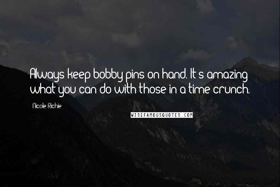 Nicole Richie Quotes: Always keep bobby pins on hand. It's amazing what you can do with those in a time crunch.