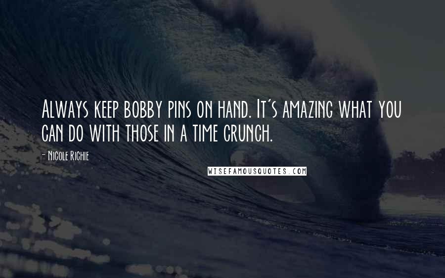 Nicole Richie Quotes: Always keep bobby pins on hand. It's amazing what you can do with those in a time crunch.