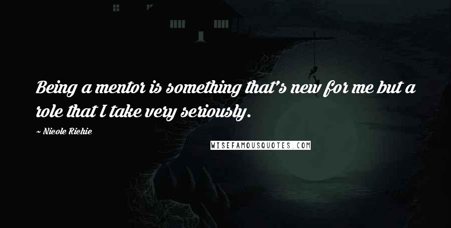 Nicole Richie Quotes: Being a mentor is something that's new for me but a role that I take very seriously.