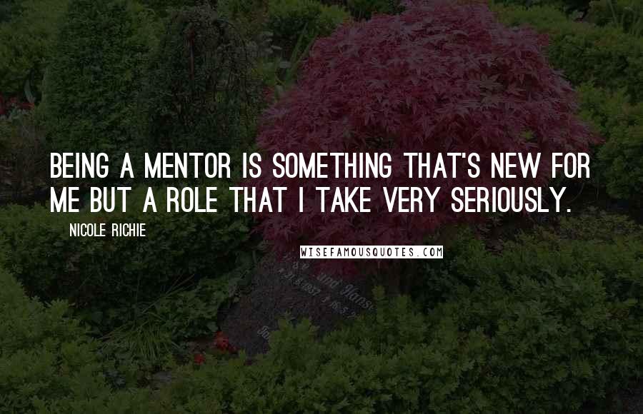 Nicole Richie Quotes: Being a mentor is something that's new for me but a role that I take very seriously.