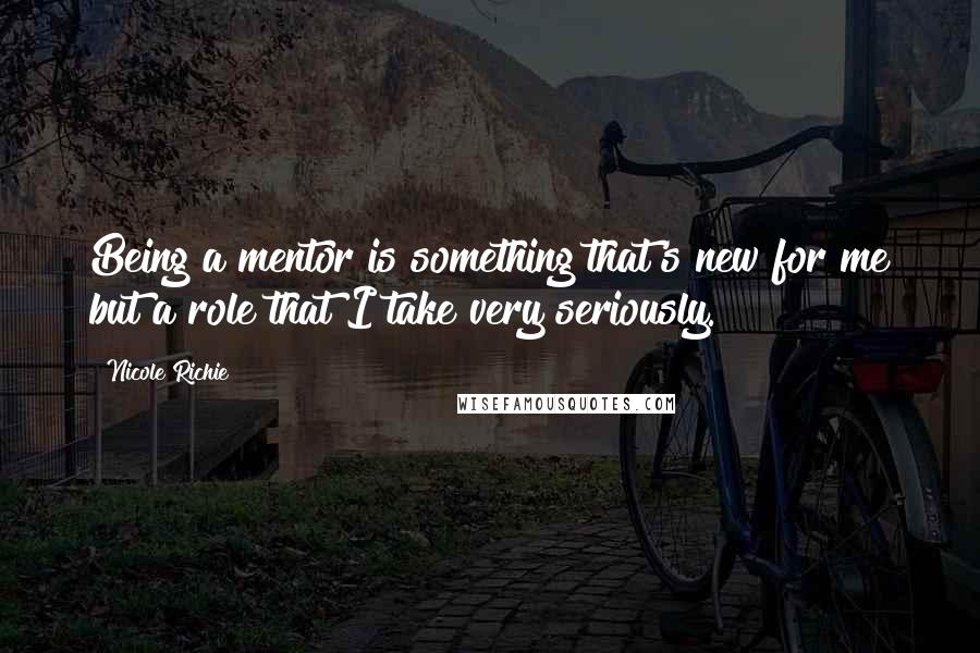 Nicole Richie Quotes: Being a mentor is something that's new for me but a role that I take very seriously.