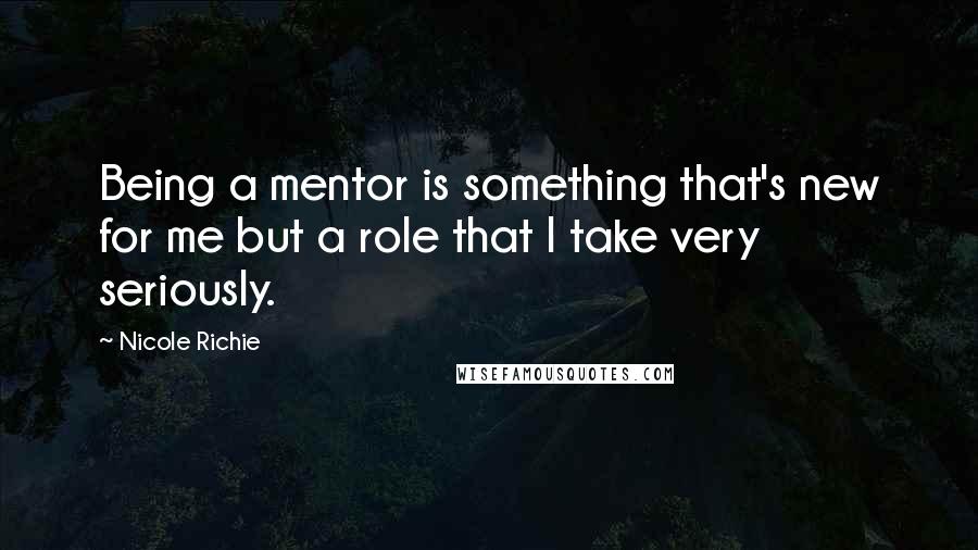 Nicole Richie Quotes: Being a mentor is something that's new for me but a role that I take very seriously.