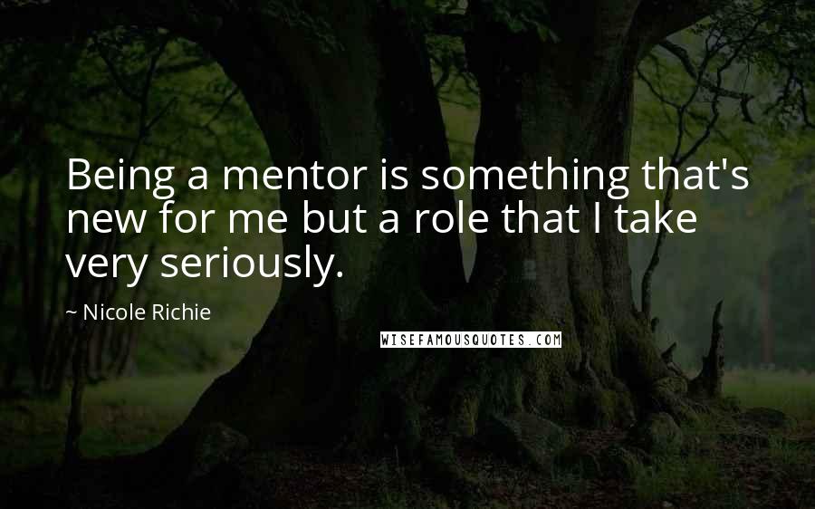 Nicole Richie Quotes: Being a mentor is something that's new for me but a role that I take very seriously.