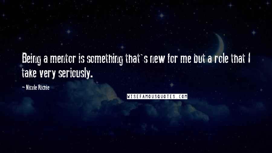 Nicole Richie Quotes: Being a mentor is something that's new for me but a role that I take very seriously.