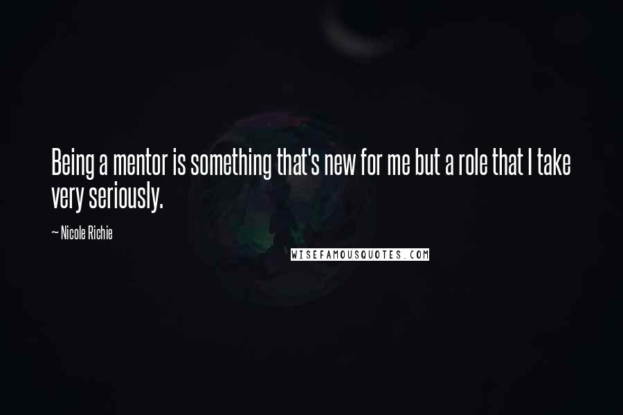 Nicole Richie Quotes: Being a mentor is something that's new for me but a role that I take very seriously.