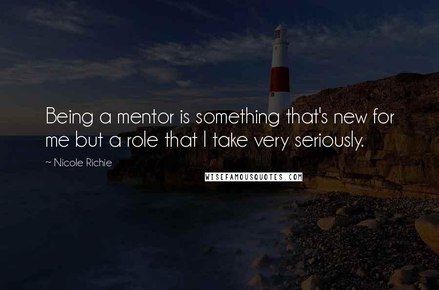 Nicole Richie Quotes: Being a mentor is something that's new for me but a role that I take very seriously.