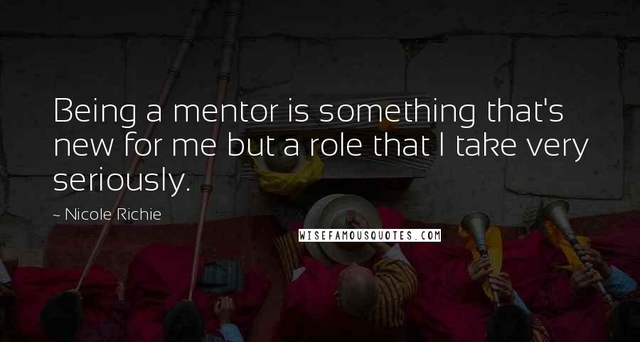 Nicole Richie Quotes: Being a mentor is something that's new for me but a role that I take very seriously.