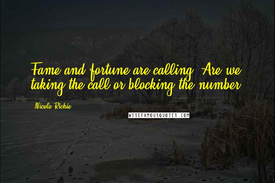 Nicole Richie Quotes: Fame and fortune are calling. Are we taking the call or blocking the number?