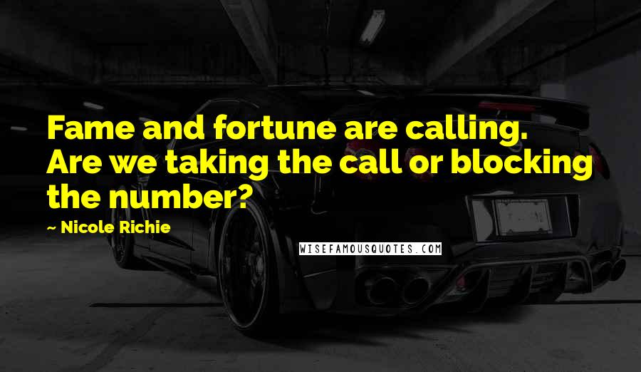 Nicole Richie Quotes: Fame and fortune are calling. Are we taking the call or blocking the number?