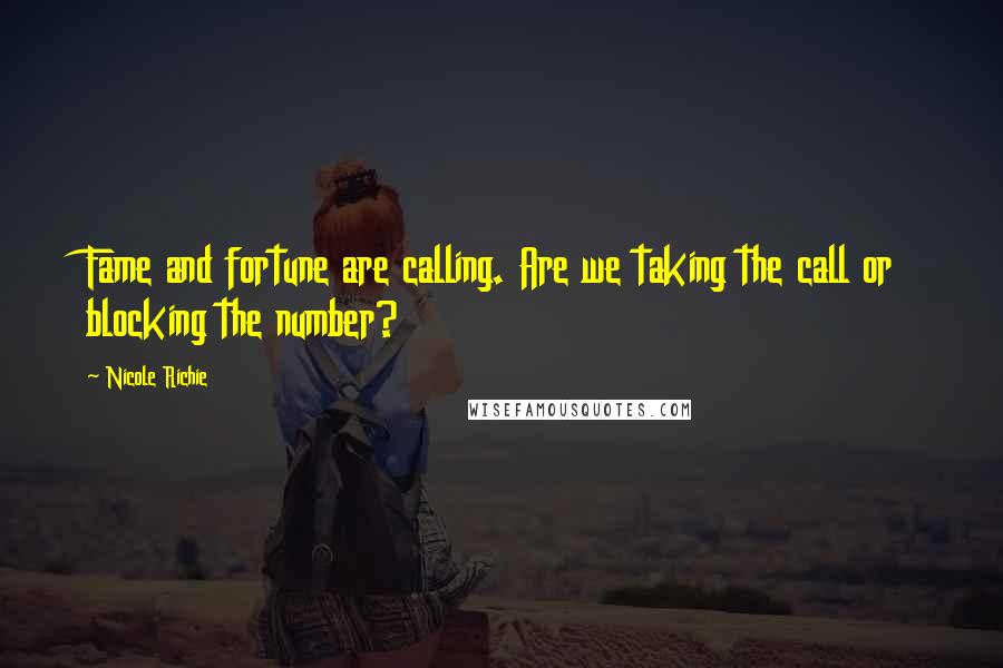 Nicole Richie Quotes: Fame and fortune are calling. Are we taking the call or blocking the number?