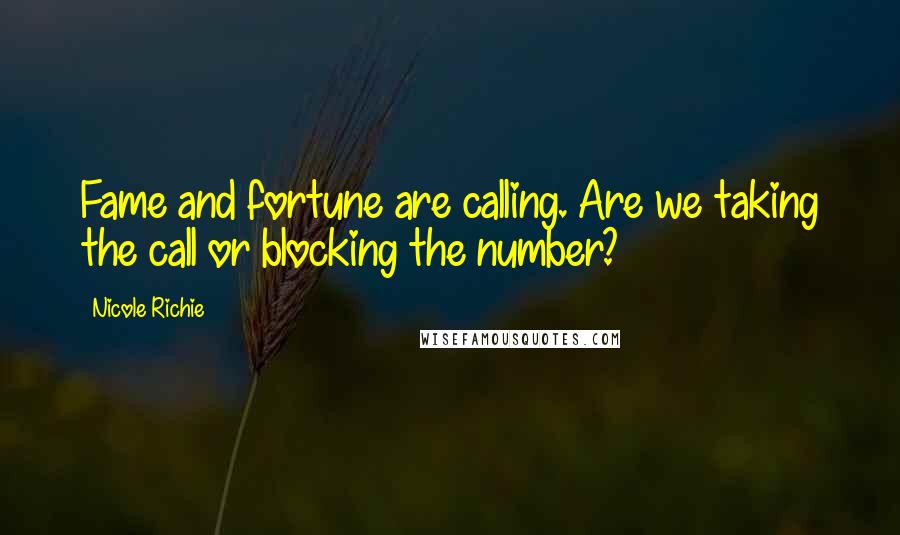 Nicole Richie Quotes: Fame and fortune are calling. Are we taking the call or blocking the number?