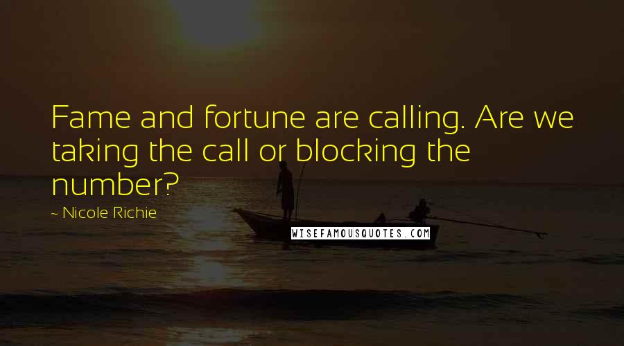 Nicole Richie Quotes: Fame and fortune are calling. Are we taking the call or blocking the number?