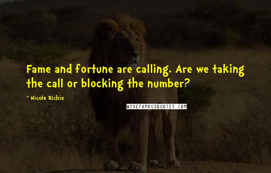 Nicole Richie Quotes: Fame and fortune are calling. Are we taking the call or blocking the number?