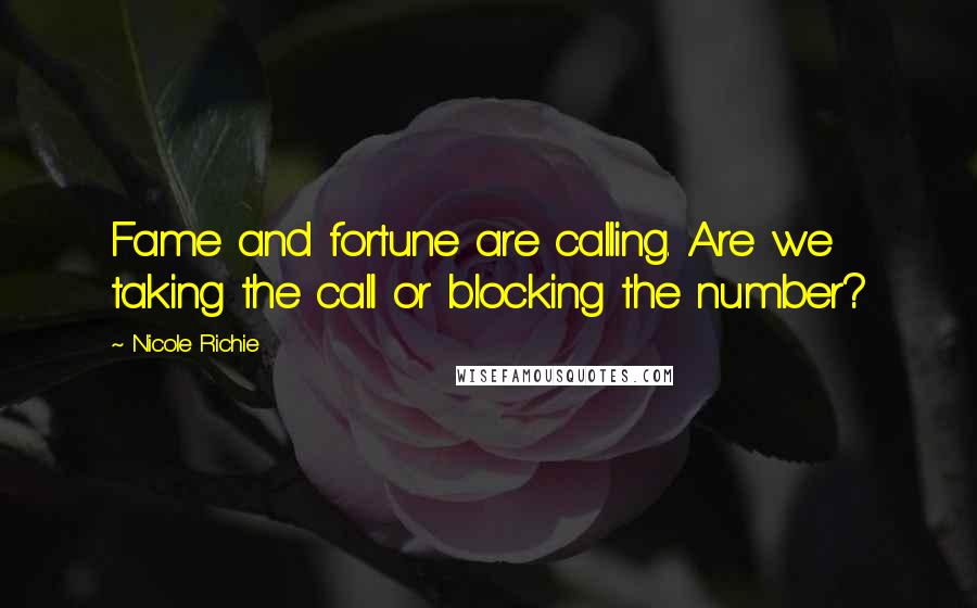 Nicole Richie Quotes: Fame and fortune are calling. Are we taking the call or blocking the number?