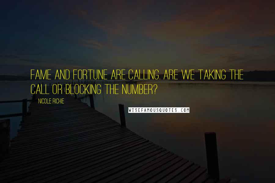 Nicole Richie Quotes: Fame and fortune are calling. Are we taking the call or blocking the number?