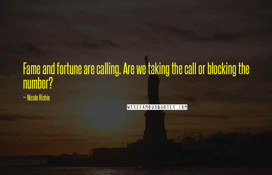 Nicole Richie Quotes: Fame and fortune are calling. Are we taking the call or blocking the number?
