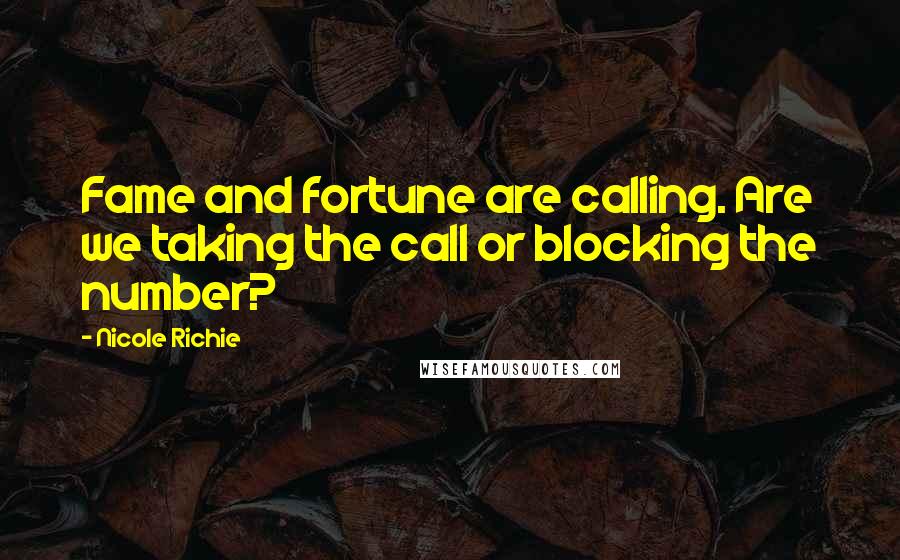 Nicole Richie Quotes: Fame and fortune are calling. Are we taking the call or blocking the number?