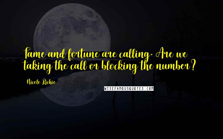 Nicole Richie Quotes: Fame and fortune are calling. Are we taking the call or blocking the number?