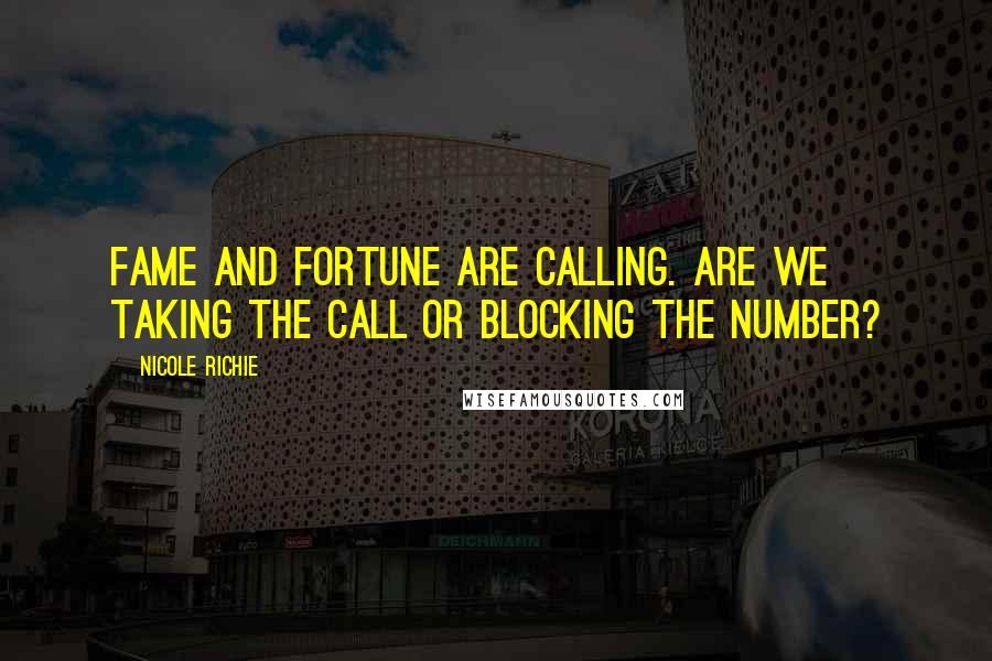 Nicole Richie Quotes: Fame and fortune are calling. Are we taking the call or blocking the number?