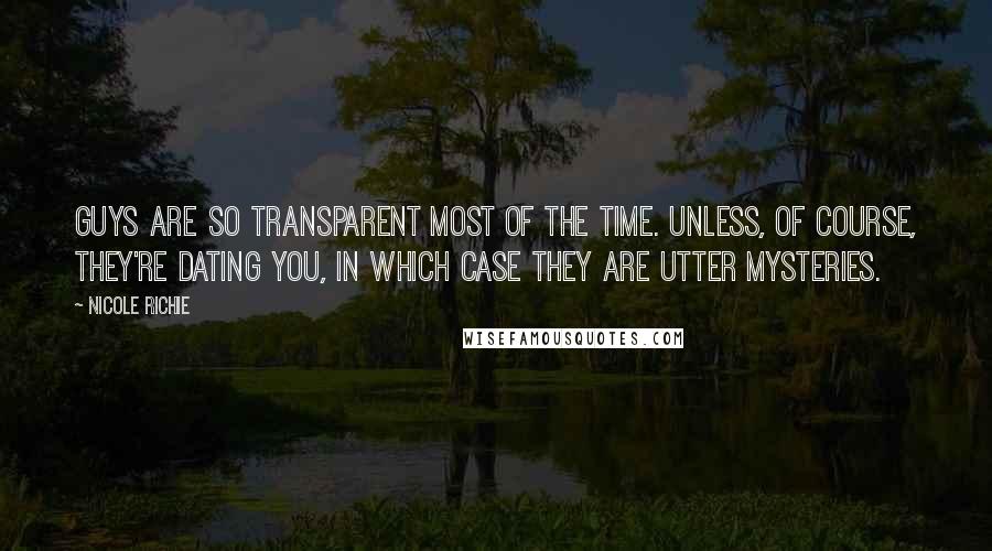 Nicole Richie Quotes: Guys are so transparent most of the time. Unless, of course, they're dating you, in which case they are utter mysteries.
