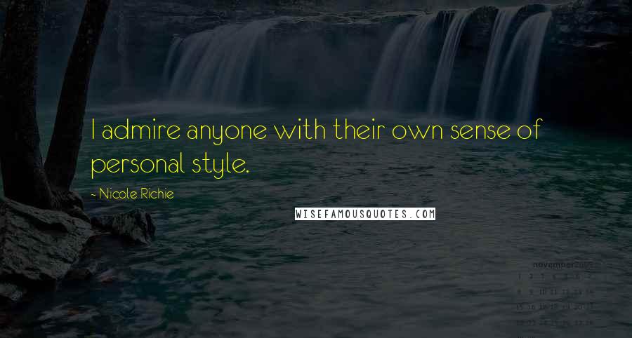 Nicole Richie Quotes: I admire anyone with their own sense of personal style.