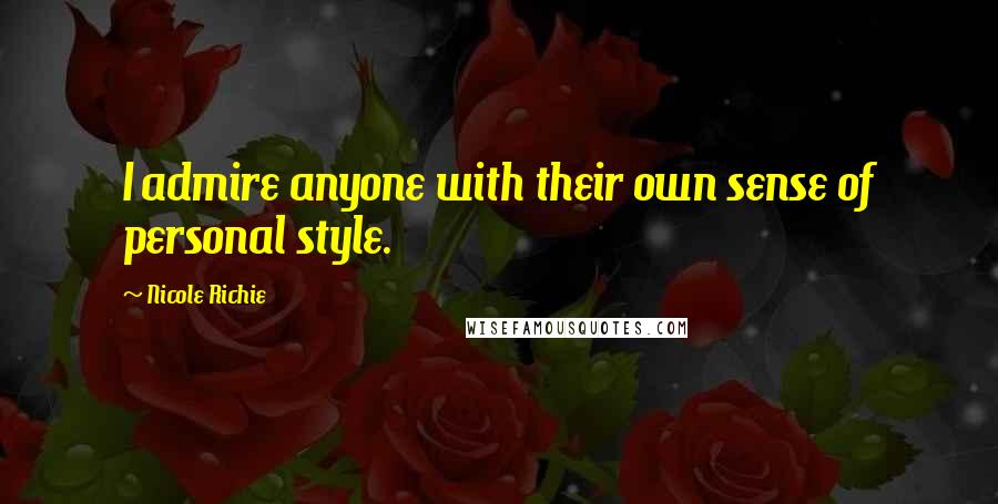 Nicole Richie Quotes: I admire anyone with their own sense of personal style.