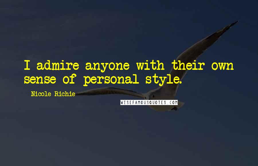 Nicole Richie Quotes: I admire anyone with their own sense of personal style.