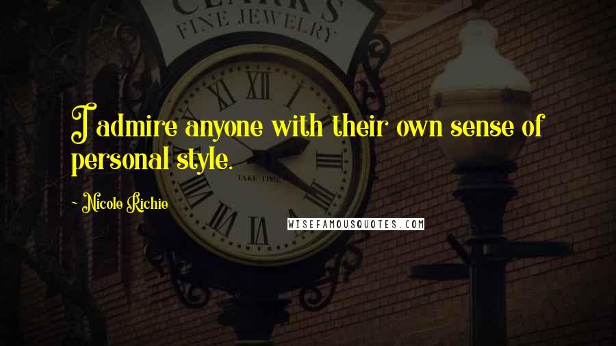 Nicole Richie Quotes: I admire anyone with their own sense of personal style.