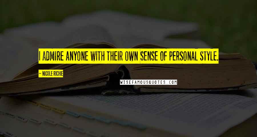 Nicole Richie Quotes: I admire anyone with their own sense of personal style.