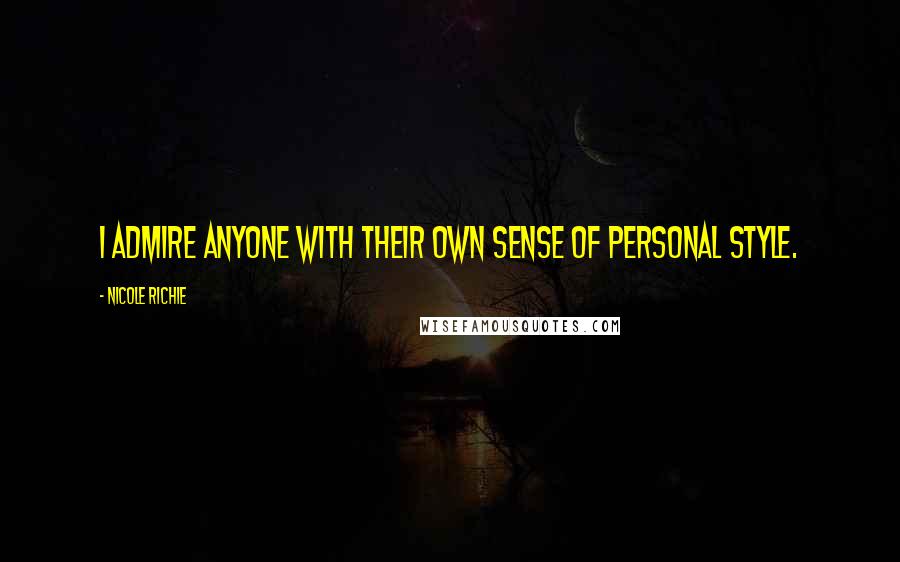 Nicole Richie Quotes: I admire anyone with their own sense of personal style.