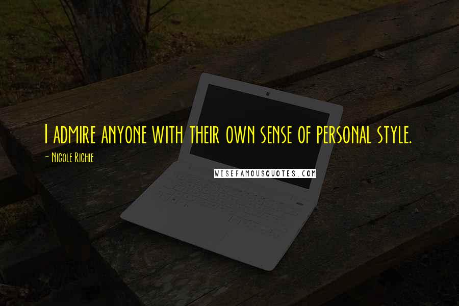 Nicole Richie Quotes: I admire anyone with their own sense of personal style.