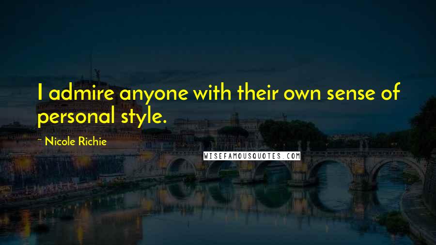 Nicole Richie Quotes: I admire anyone with their own sense of personal style.