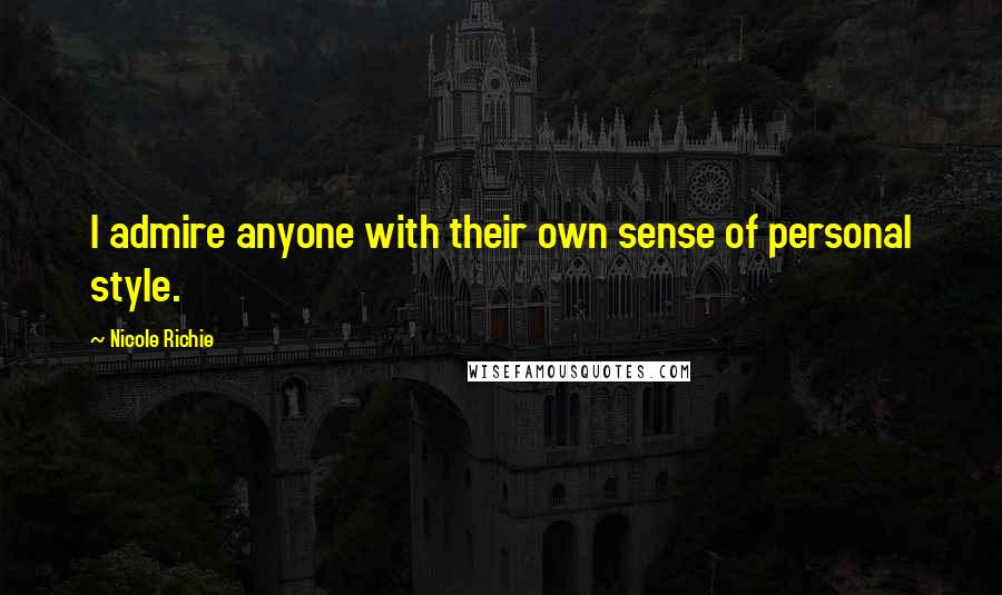 Nicole Richie Quotes: I admire anyone with their own sense of personal style.