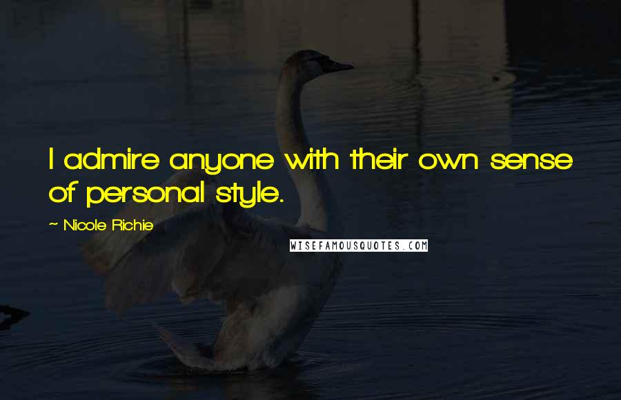Nicole Richie Quotes: I admire anyone with their own sense of personal style.