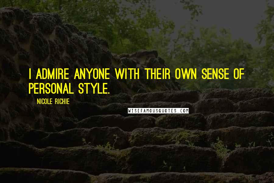 Nicole Richie Quotes: I admire anyone with their own sense of personal style.