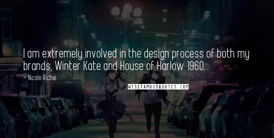 Nicole Richie Quotes: I am extremely involved in the design process of both my brands, Winter Kate and House of Harlow 1960.