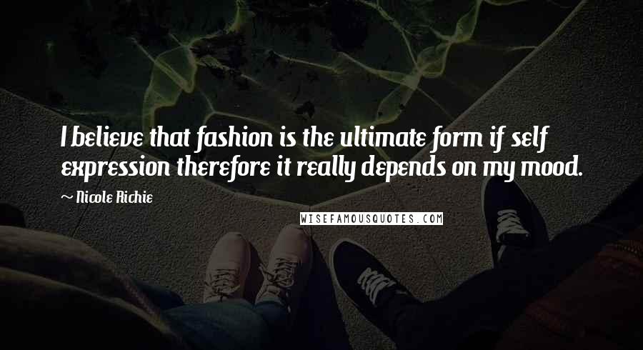 Nicole Richie Quotes: I believe that fashion is the ultimate form if self expression therefore it really depends on my mood.