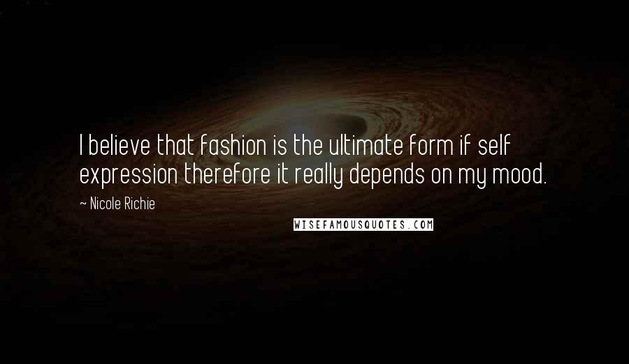 Nicole Richie Quotes: I believe that fashion is the ultimate form if self expression therefore it really depends on my mood.