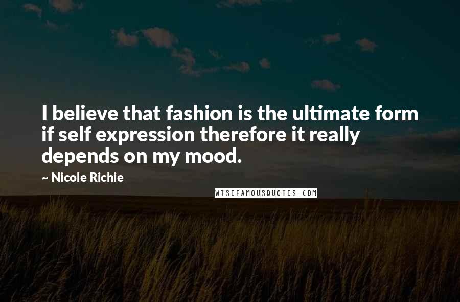 Nicole Richie Quotes: I believe that fashion is the ultimate form if self expression therefore it really depends on my mood.