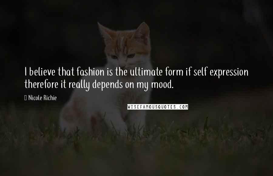 Nicole Richie Quotes: I believe that fashion is the ultimate form if self expression therefore it really depends on my mood.